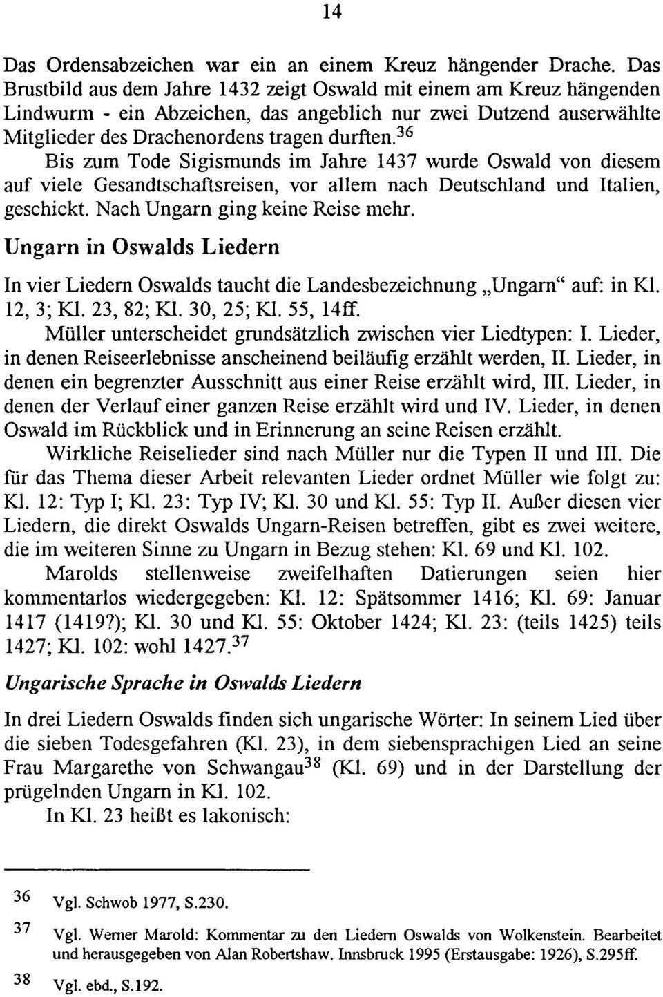 36 Bis zum Tode Sigismunds im Jahre 1437 wurde Oswald von diesem auf viele Gesandtschaftsreisen, vor allem nach Deutschland und Italien, geschickt. Nach Ungarn ging keine Reise mehr.