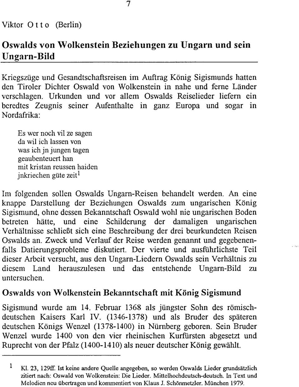 Urkunden und vor allem Oswalds Reiselieder liefern ein beredtes Zeugnis seiner Aufenthalte in ganz Europa und sogar in Nordafrika: Es wer noch vil ze sagen da wil ich lassen von was ich jn jungen