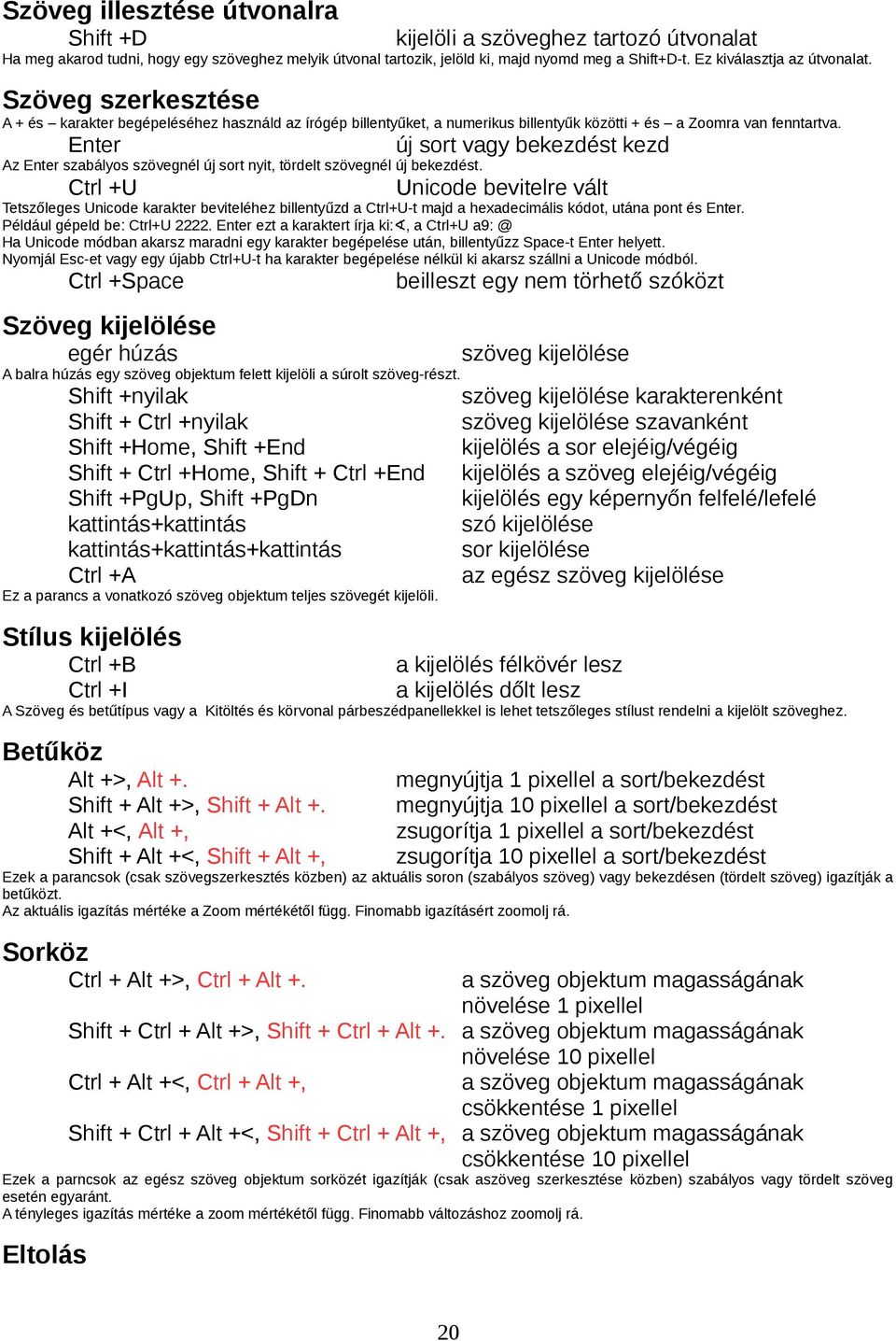 Enter új sort vagy bekezdést kezd Az Enter szabályos szövegnél új sort nyit, tördelt szövegnél új bekezdést.