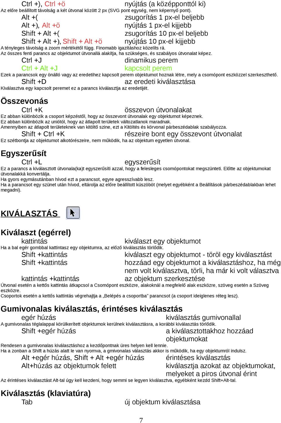 mértékétől függ. Finomabb igazításhoz közelíts rá. Az összes fenti parancs az objektumot útvonallá alakítja, ha szükséges, és szabályos útvonalat képez.