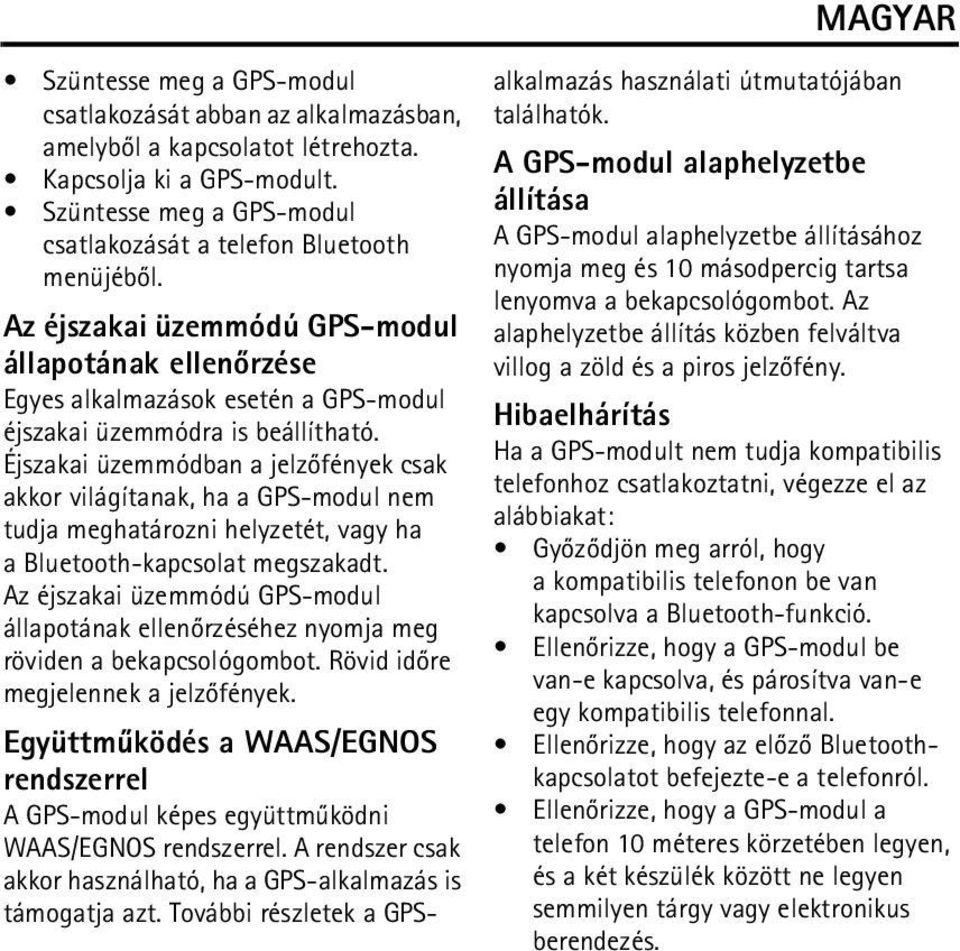 Éjszakai üzemmódban a jelzõfények csak akkor világítanak, ha a GPS-modul nem tudja meghatározni helyzetét, vagy ha a Bluetooth-kapcsolat megszakadt.