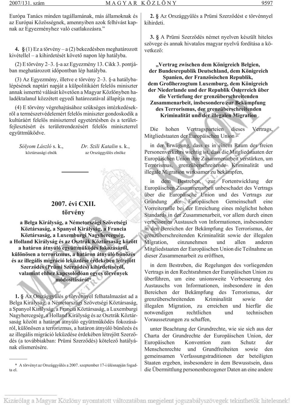 ko zás ra. 4. (1) Ez a tör vény a (2) be kez dés ben meg ha tá ro zott ki vé tel lel a ki hir de té sét kö ve tõ na pon lép ha tály ba. (2) E tör vény 2 3. -a az Egyez mény 13. Cikk 3.