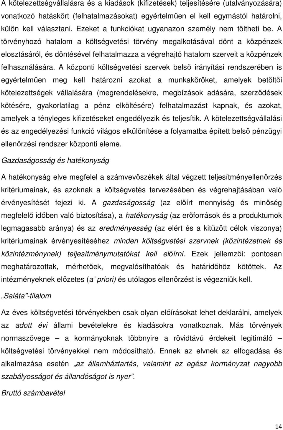 A törvényhozó hatalom a költségvetési törvény megalkotásával dönt a közpénzek elosztásáról, és döntésével felhatalmazza a végrehajtó hatalom szerveit a közpénzek felhasználására.