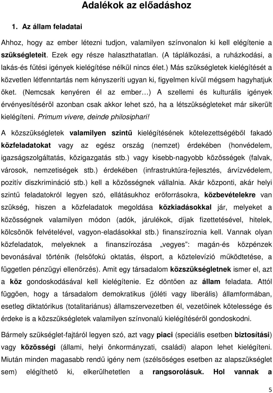 ) Más szükségletek kielégítését a közvetlen létfenntartás nem kényszeríti ugyan ki, figyelmen kívül mégsem hagyhatjuk őket.