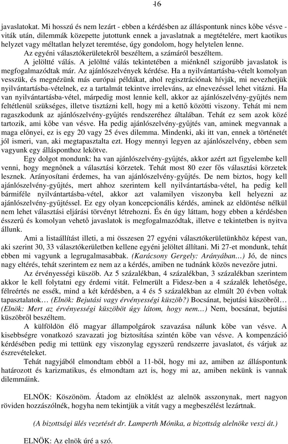 teremtése, úgy gondolom, hogy helytelen lenne. Az egyéni választókerületekről beszéltem, a számáról beszéltem. A jelöltté válás.