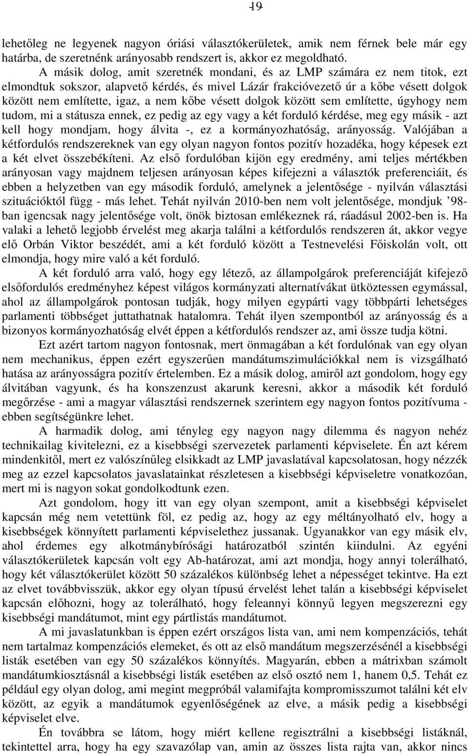 kőbe vésett dolgok között sem említette, úgyhogy nem tudom, mi a státusza ennek, ez pedig az egy vagy a két forduló kérdése, meg egy másik - azt kell hogy mondjam, hogy álvita -, ez a