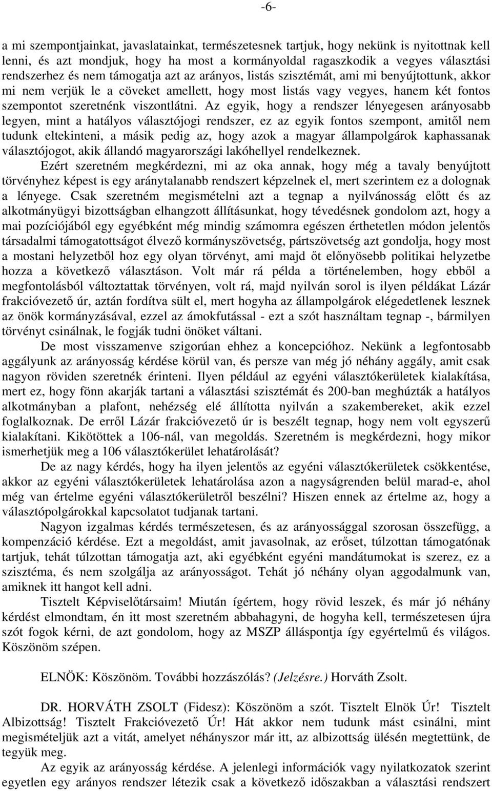 Az egyik, hogy a rendszer lényegesen arányosabb legyen, mint a hatályos választójogi rendszer, ez az egyik fontos szempont, amitől nem tudunk eltekinteni, a másik pedig az, hogy azok a magyar