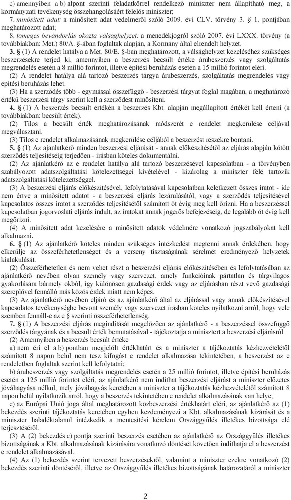 törvény (a továbbiakban: Met.) 80/A. -ában foglaltak alapján, a Kormány által elrendelt helyzet. 3. (1) A rendelet hatálya a Met. 80/E.