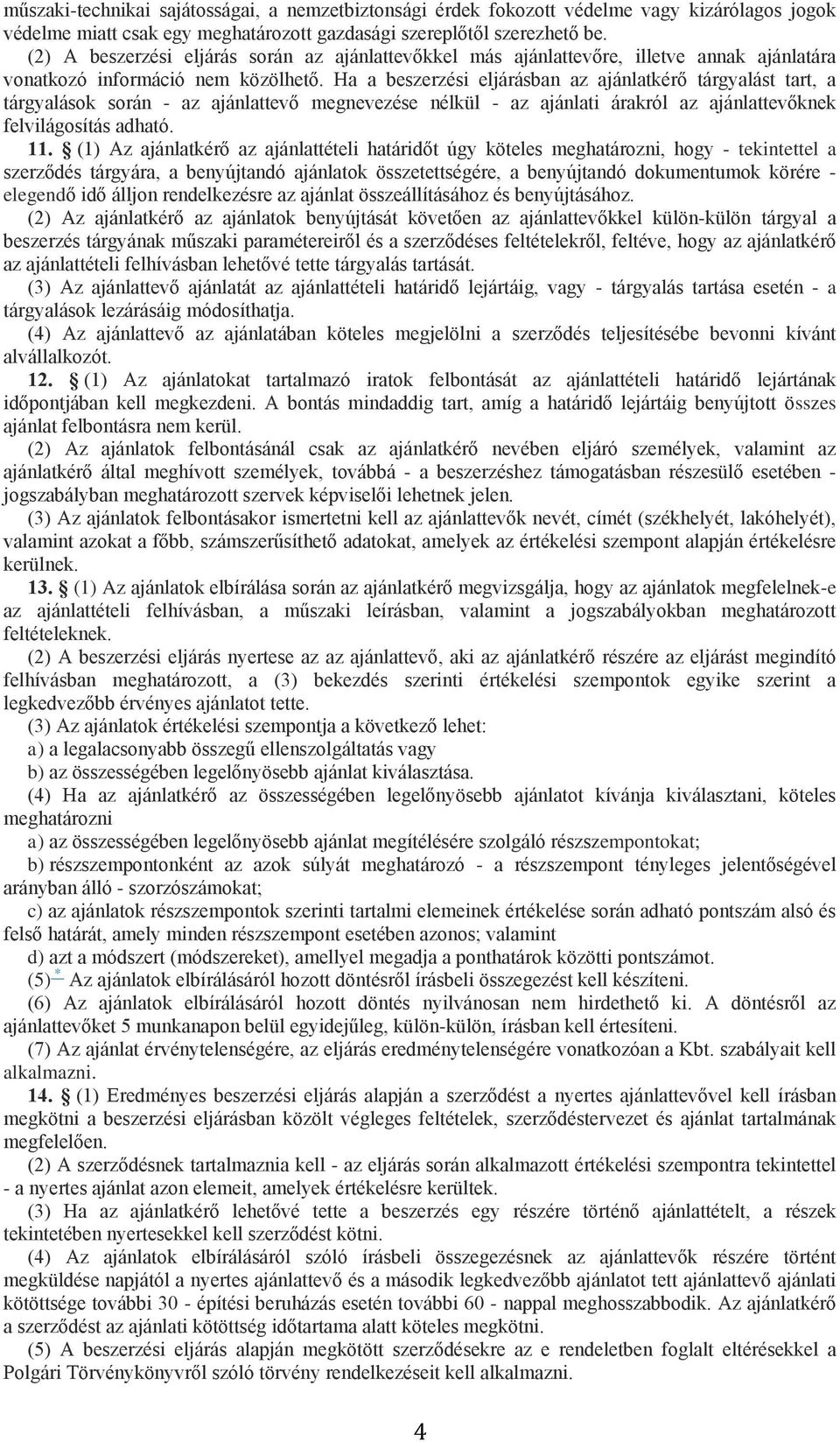 Ha a beszerzési eljárásban az ajánlatkérő tárgyalást tart, a tárgyalások során - az ajánlattevő megnevezése nélkül - az ajánlati árakról az ajánlattevőknek felvilágosítás adható. 11.