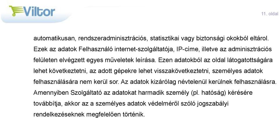 Ezen adatokból az oldal látogatottságára lehet következtetni, az adott gépekre lehet visszakövetkeztetni, személyes adatok felhasználására nem kerül sor.