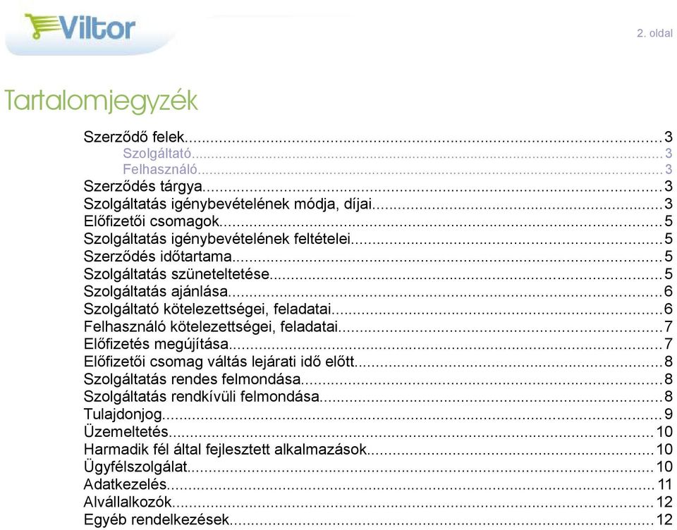 ..6 Felhasználó kötelezettségei, feladatai...7 Előfizetés megújítása...7 Előfizetői csomag váltás lejárati idő előtt...8 Szolgáltatás rendes felmondása.