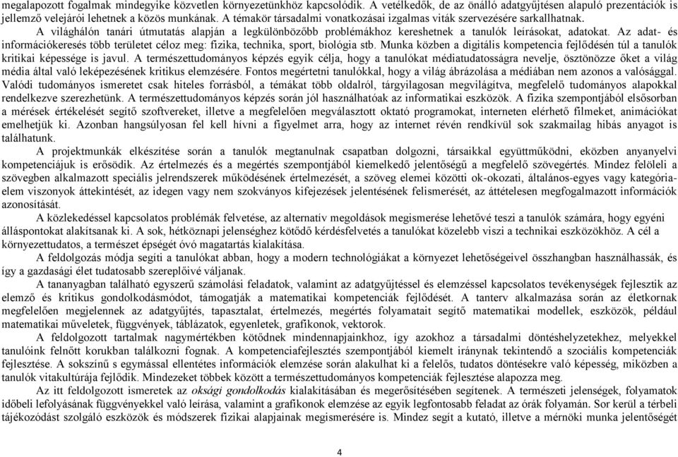 Az adat- és információkeresés több területet céloz meg: fizika, technika, sport, biológia stb. Munka közben a digitális kompetencia fejlődésén túl a tanulók kritikai képessége is javul.