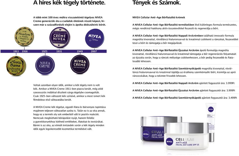 NIVEA Cellular Anti-Age Bőrfiatalító krémek A NIVEA Cellular Anti-Age Bőrfiatalító termékekben lévő különleges formula természetes, mégis rendkívül hatékony aktív összetevőkkel feszesíti és