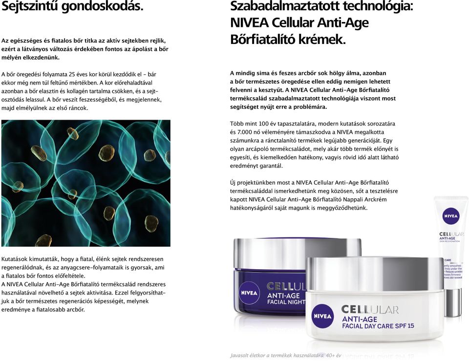 A bőr veszít feszességéből, és megjelennek, majd elmélyülnek az első ráncok. Szabadalmaztatott technológia: NIVEA Cellular Anti-Age Bőrfiatalító krémek.