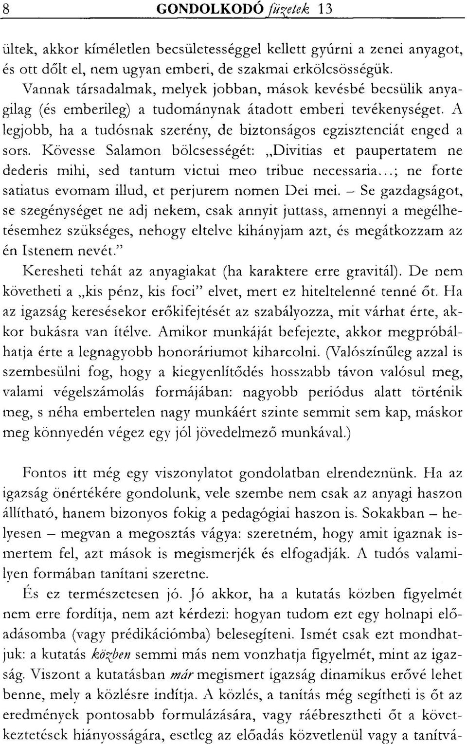 A legjobb, ha a tudósnak szerény, de biztonságos egzisztenciát enged a sors. Kövesse Salamon bölcsességét: "Divitias et paupertatem ne dederis mihi, sed tantum victui meo tribue necessaria.