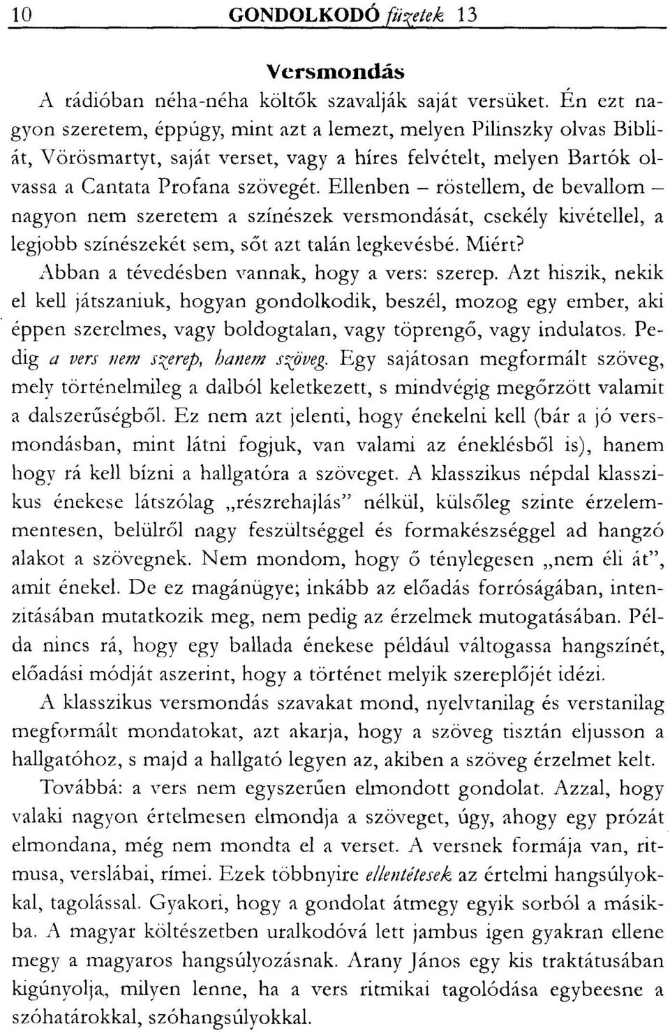 Ellenben - röstellem, de bevallom - nagyon nem szeretem a színészek versmondását, csekély kivétellel, a legjobb színészekét sem, sőt azt talán legkevésbé. Miért?