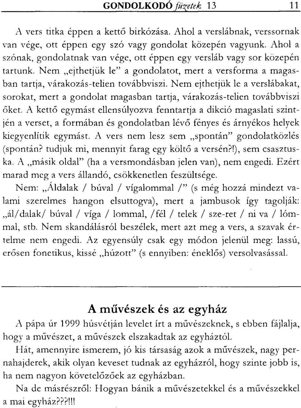 Nem ejthet jük le a verslábakat, sorokat, mert a gondolat magasban tartja, várakozás-telien továbbviszi őket.