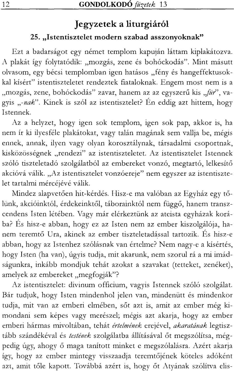 Engem most nem is a "mozgás, zene, bohóckodás" zavar, hanem az az egyszerű kis,liir', vagyis,,-nak". Kinek is szól az istentisztelet? Én eddig azt hittem, hogy Istennek.