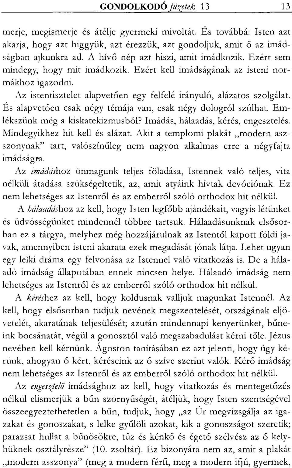 És alapvetően csak négy témája van, csak négy dologról szólhat. Emlékszünk még a kiskatekizmusból? Imádás, hálaadás, kérés, engesztelés. Mindegyikhez hit kell és alázat.