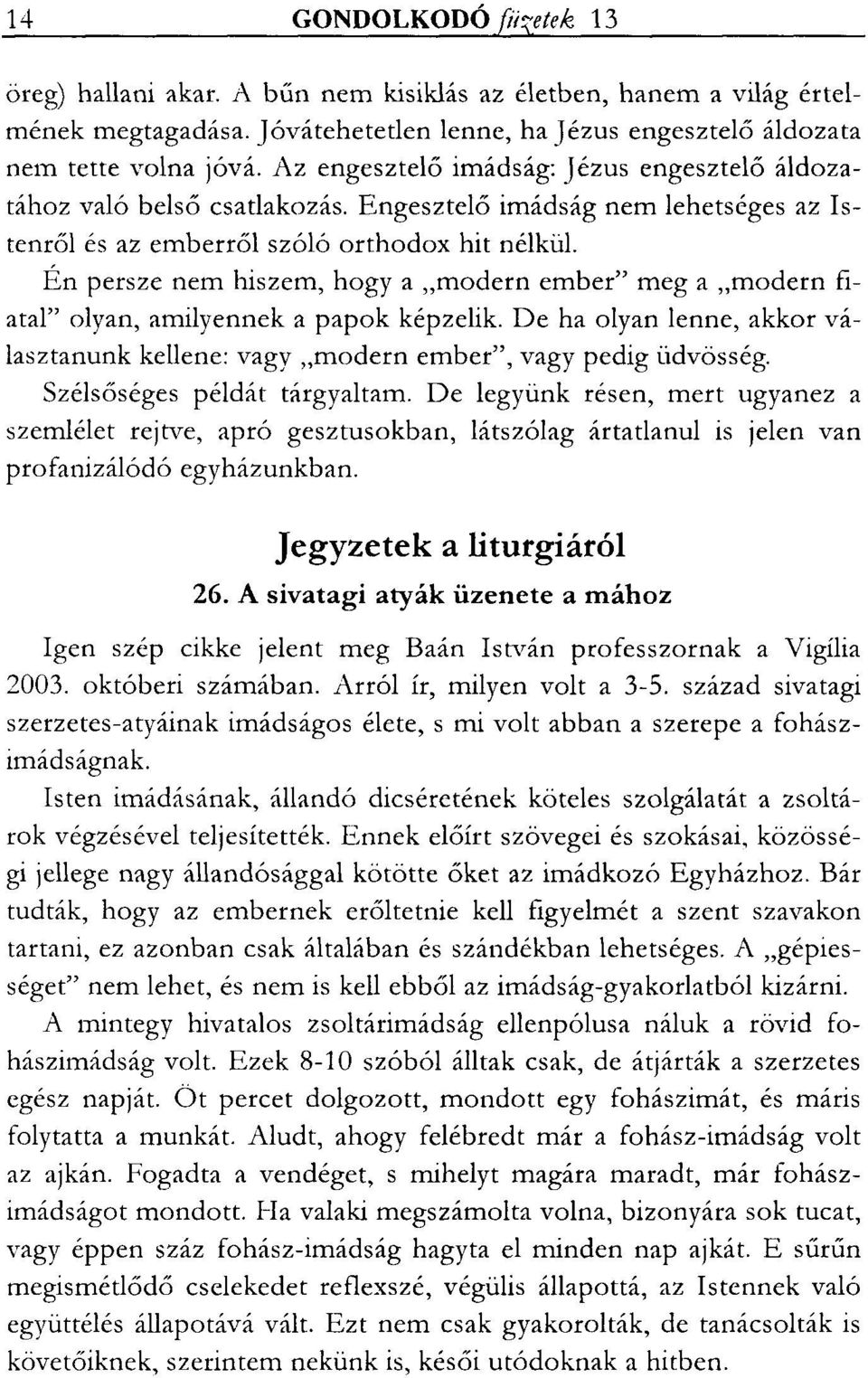 Én persze nem hiszem, hogya "modern ember" meg a "modern fiatal" olyan, amilyennek a papok képzelik. De ha olyan lenne, akkor választanunk kellene: vagy "modern ember", vagy pedig üdvösség.