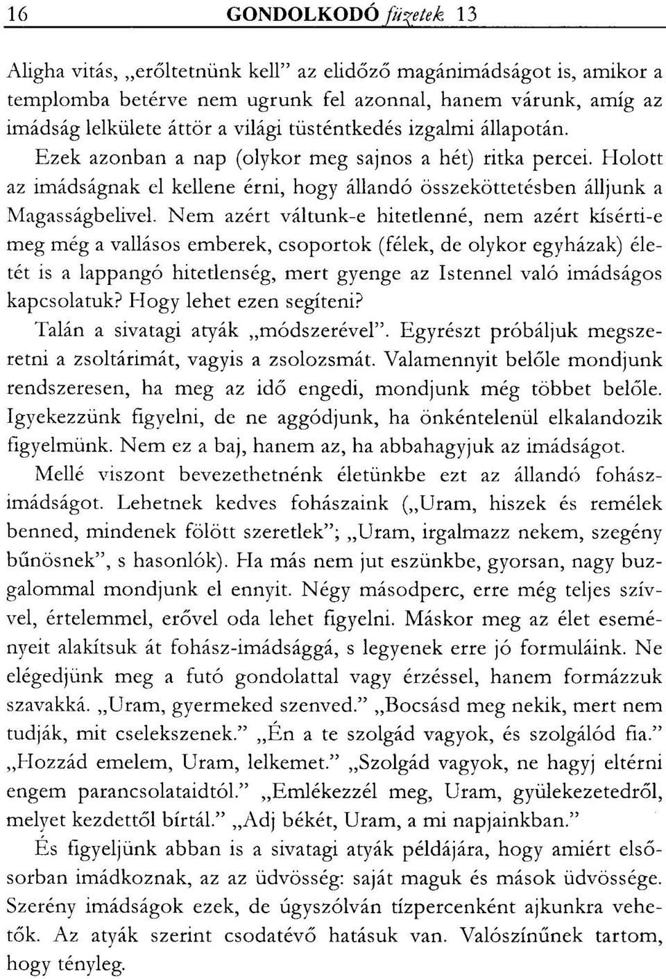 Nem azért váltunk-e hitetlenné, nem azért kísérti-e meg még a vallásos emberek, csoportok (félek, de olykor egyházak) életét is a lappangó hitetlenség, mert gyenge az Istennel való imádságos