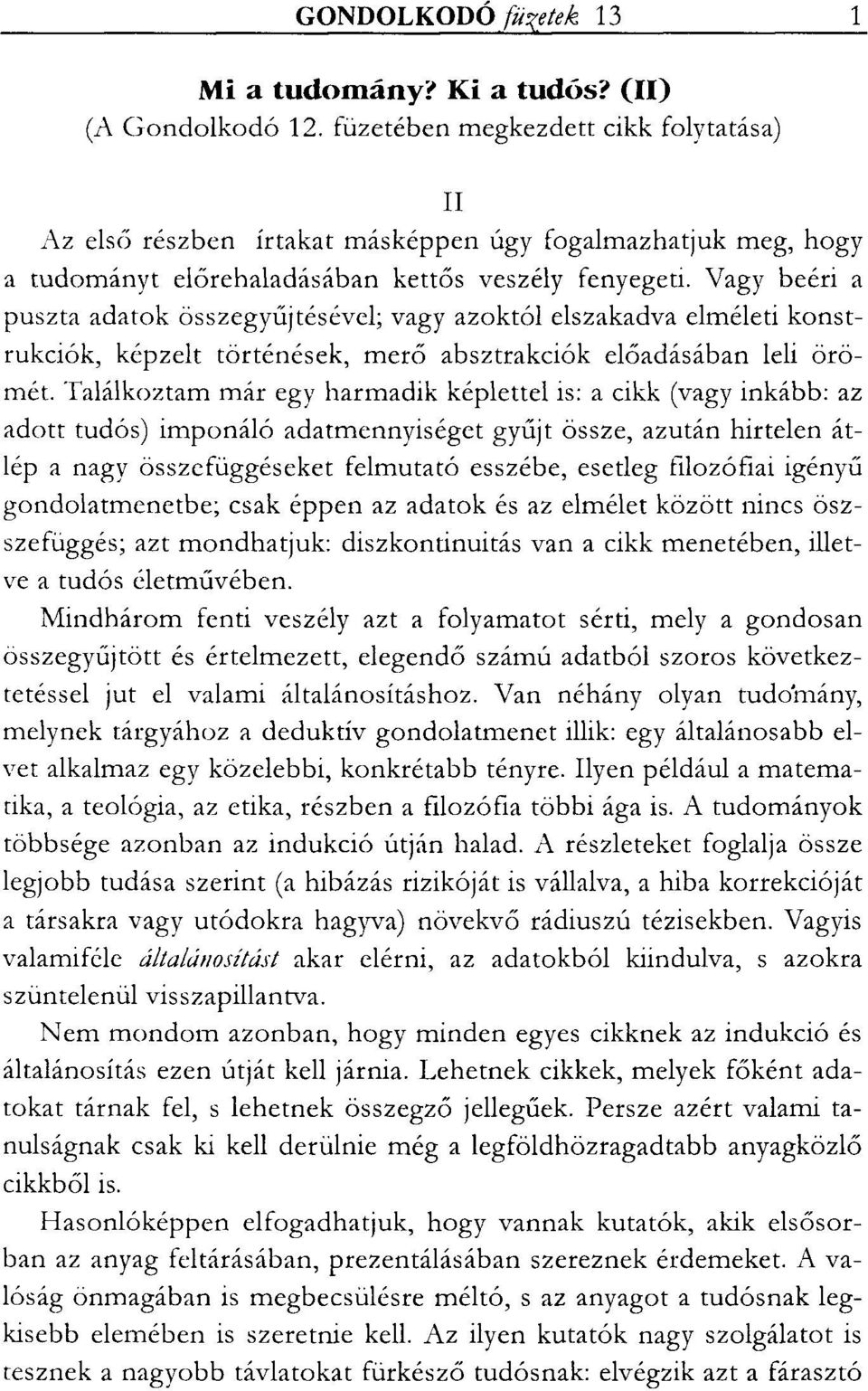 Vagy beéri a puszta adatok összegyűjtésével; vagy azoktól elszakadva elméleti konstrukciók, képzelt történések, merő absztrakciók előadás ában leli örömét.