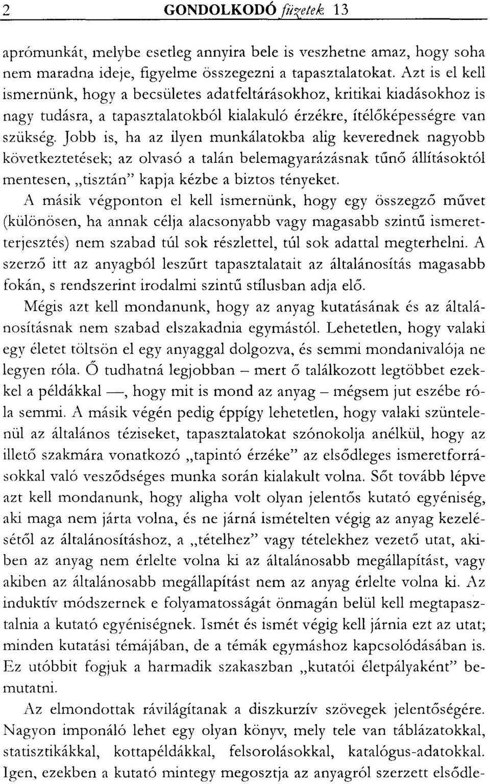Jobb is, ha az ilyen munkálatokba alig keverednek nagyobb következtetések; az olvasó a talán belemagyarázásnak tűnő állításoktól mentesen, "tisztán" kapja kézbe a biztos tényeket.