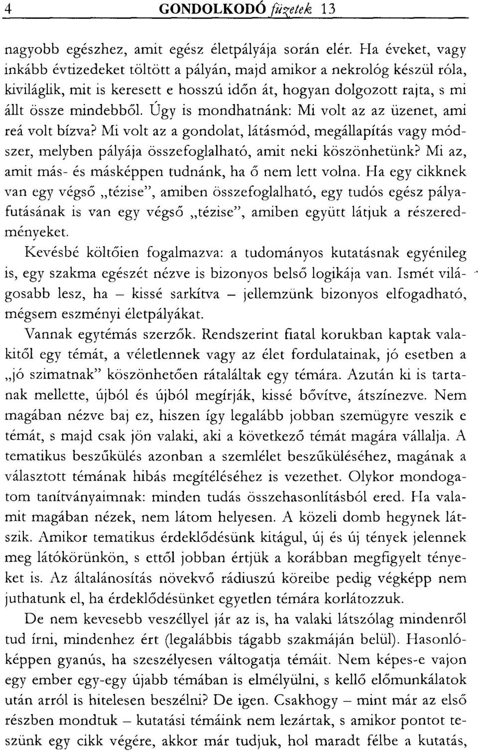 Úgy is mondhatnánk: Mi volt az az üzenet, ami reá volt bízva? Mi volt az a gondolat, látásmód, megállapítás vagy módszer, melyben pályája összefoglalható, amit neki köszönhetünk?