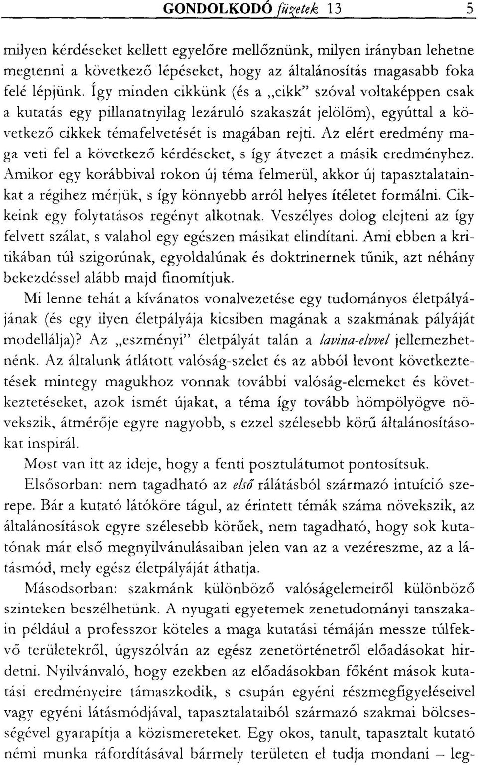 Az elért eredmény maga veti fel a következő kérdéseket, s így átvezet a másik eredményhez.
