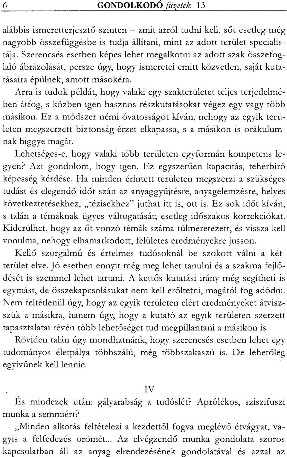 Arra is tudok példát, hogy valaki egy szakterületet teljes terjedelmében átfog, s közben igen hasznos részkutatásokat végez egy vagy több másikon.