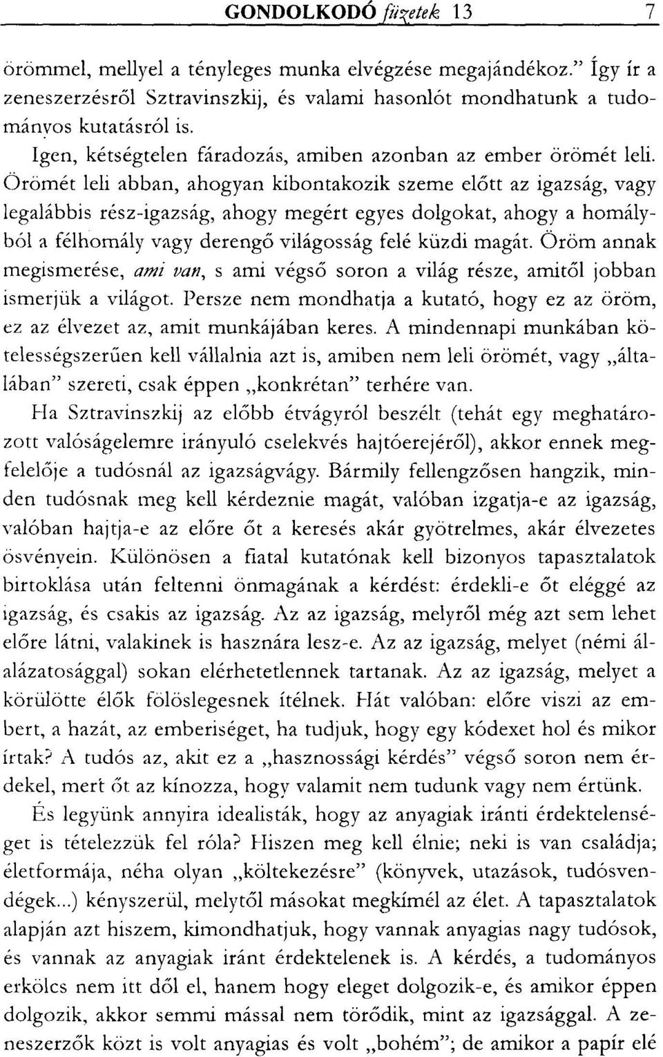 Örömét leli abban, ahogyan kibontakozik szeme előtt az igazság, vagy legalábbis rész-igazság, ahogy megért egyes dolgokat, ahogya homályból a félhomály vagy derengő világosság felé küzdi magát.