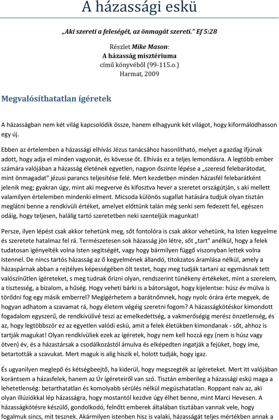 Ebben az értelemben a házassági elhívás Jézus tanácsához hasonlítható, melyet a gazdag ifjúnak adott, hogy adja el minden vagyonát, és kövesse őt. Elhívás ez a teljes lemondásra.
