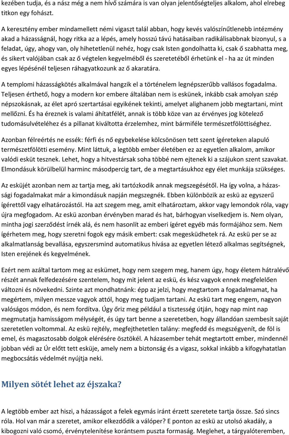feladat, úgy, ahogy van, oly hihetetlenül nehéz, hogy csak Isten gondolhatta ki, csak ő szabhatta meg, és sikert valójában csak az ő végtelen kegyelméből és szeretetéből érhetünk el - ha az út minden