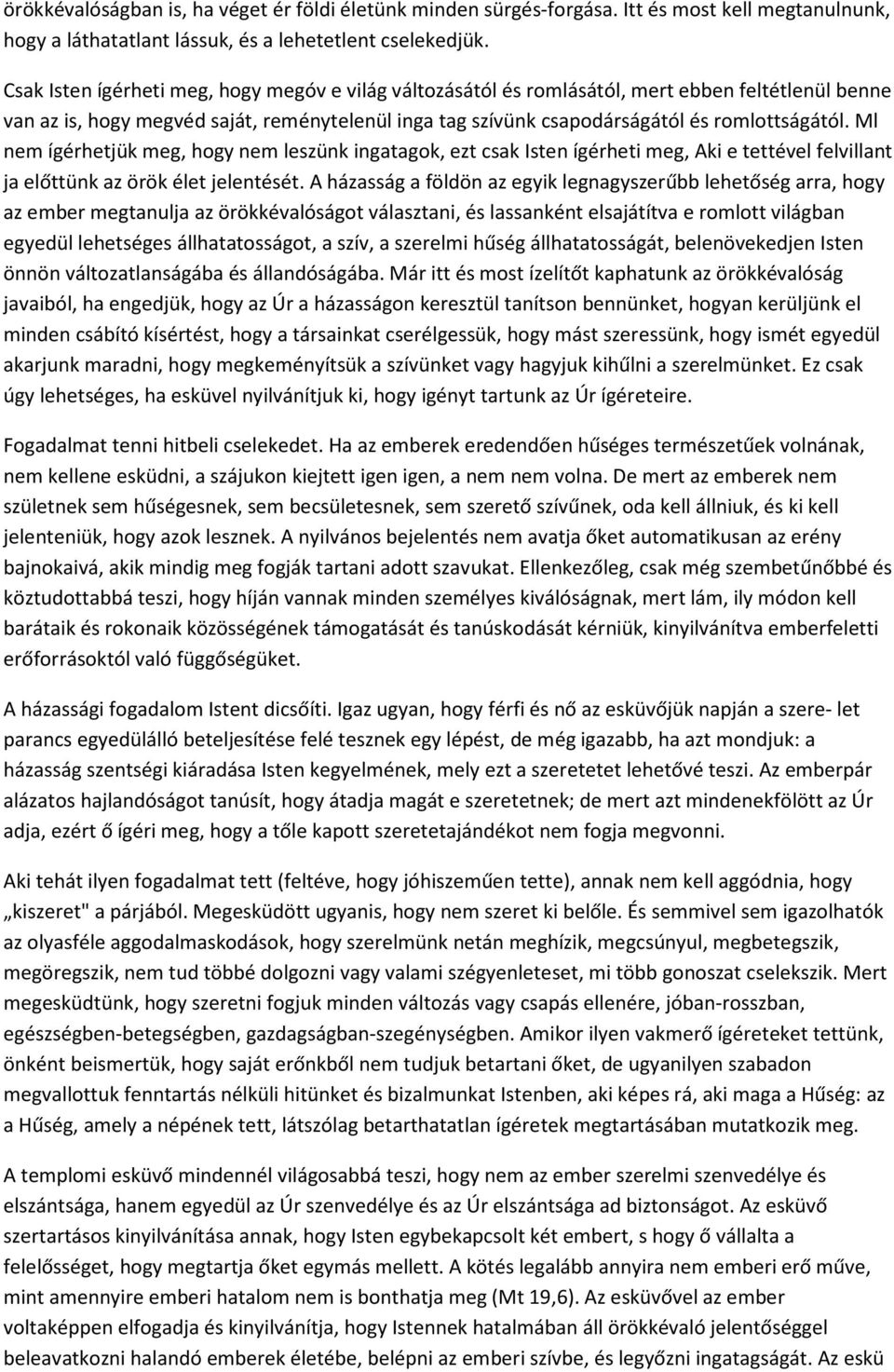 Ml nem ígérhetjük meg, hogy nem leszünk ingatagok, ezt csak Isten ígérheti meg, Aki e tettével felvillant ja előttünk az örök élet jelentését.