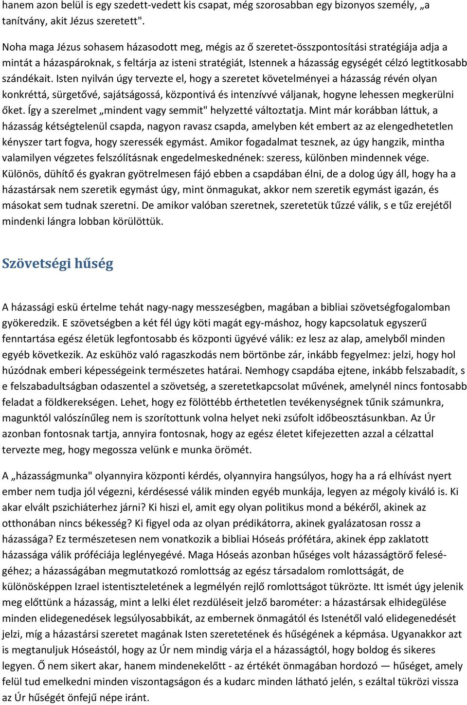 szándékait. Isten nyilván úgy tervezte el, hogy a szeretet követelményei a házasság révén olyan konkréttá, sürgetővé, sajátságossá, központivá és intenzívvé váljanak, hogyne lehessen megkerülni őket.