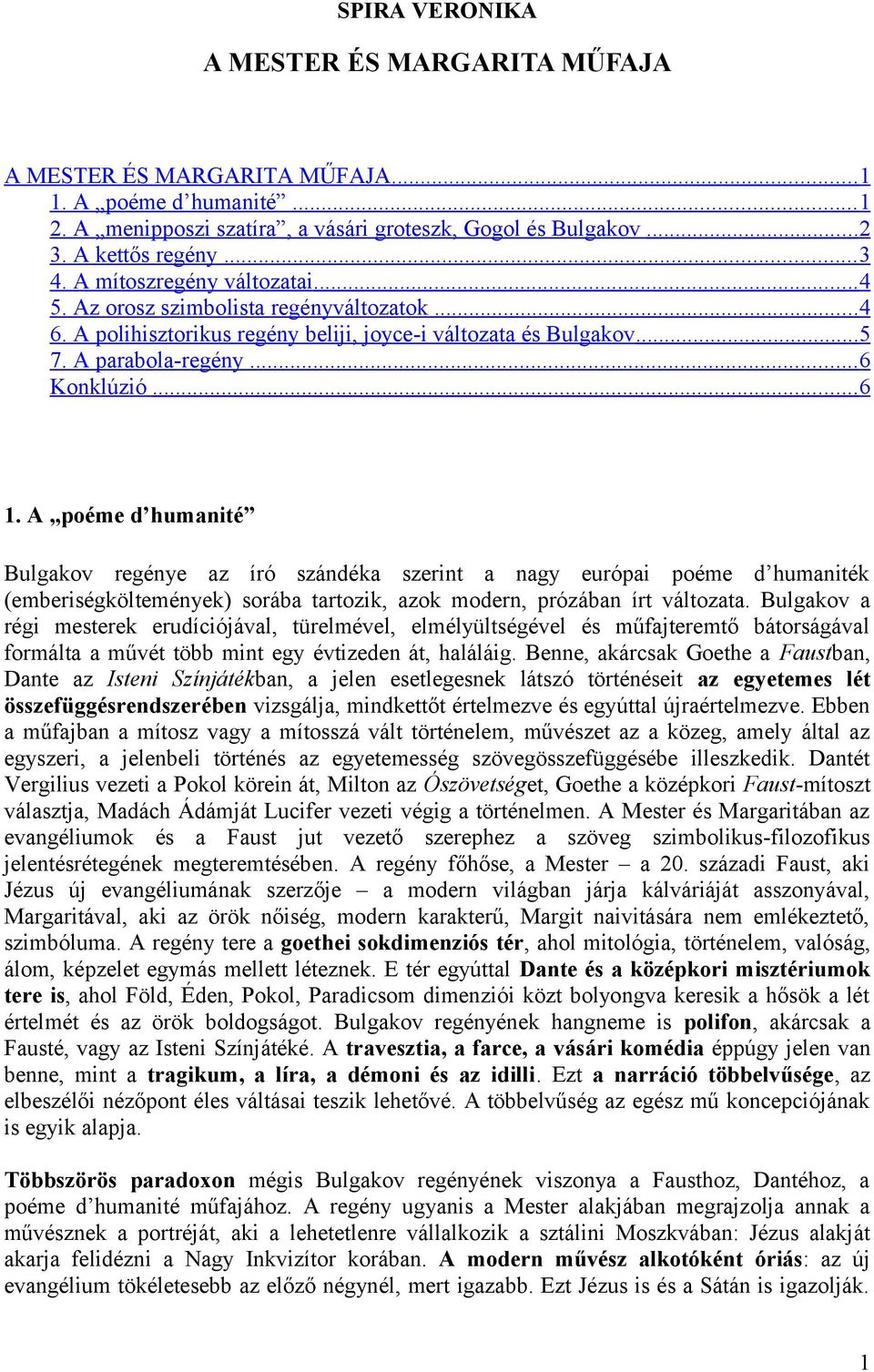 A poéme d humanité Bulgakov regénye az író szándéka szerint a nagy európai poéme d humaniték (emberiségköltemények) sorába tartozik, azok modern, prózában írt változata.