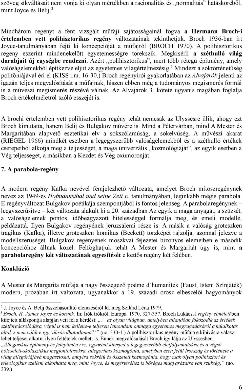 Broch 1936-ban írt Joyce-tanulmányában fejti ki koncepcióját a műfajról (BROCH 1970). A polihisztorikus regény eszerint mindenekelőtt egyetemességre törekszik.