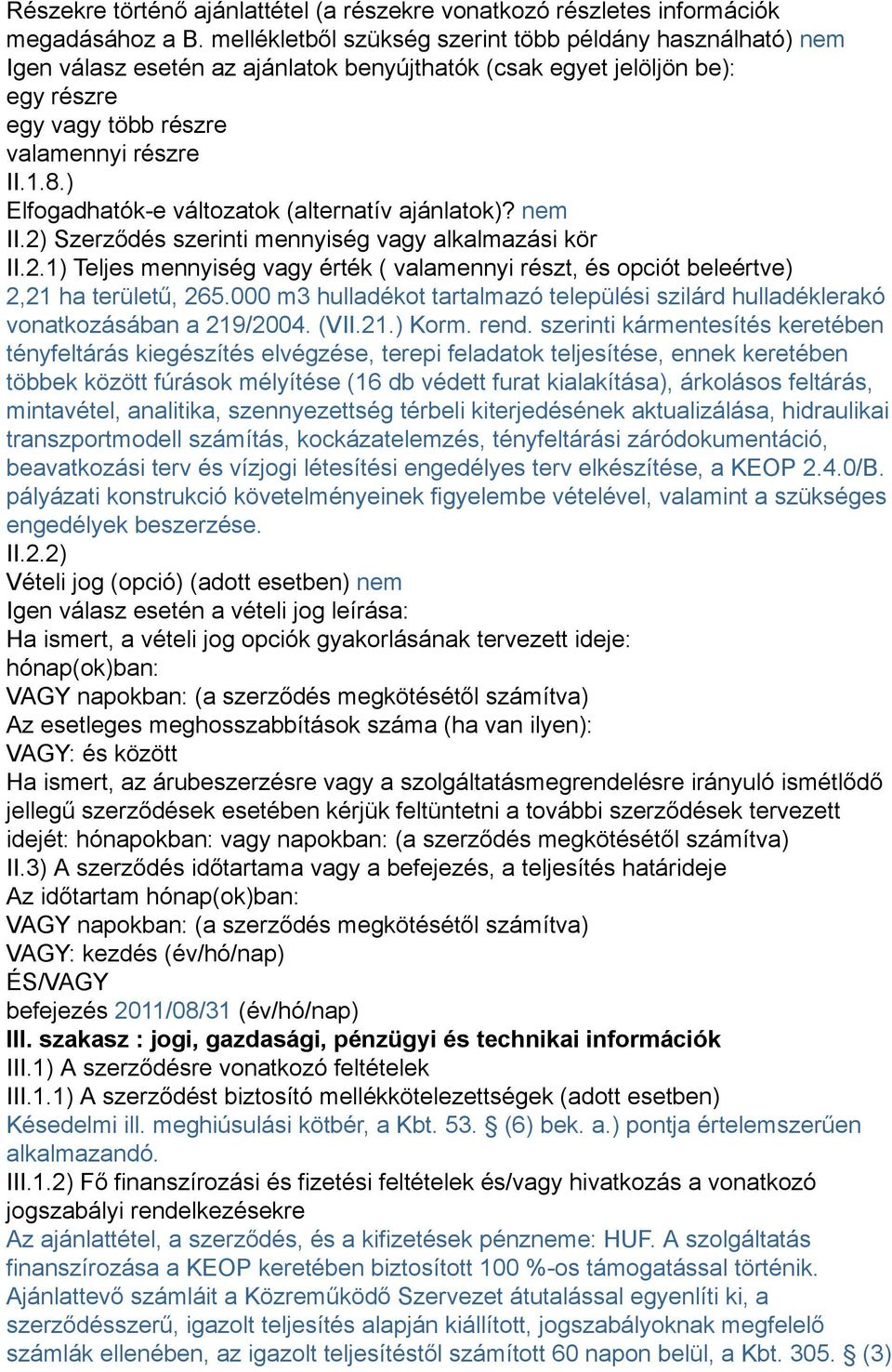 ) Elfogadhatók-e változatok (alternatív ajánlatok)? nem II.2) Szerződés szerinti mennyiség vagy alkalmazási kör II.2.1) Teljes mennyiség vagy érték ( valamennyi részt, és opciót beleértve) 2,21 ha területű, 265.