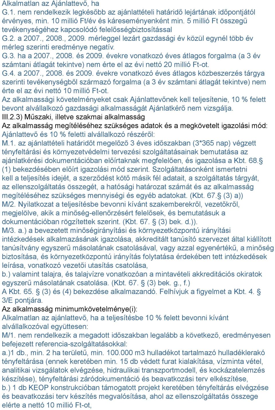 , 2008. és 2009. évekre vonatkozó éves átlagos forgalma (a 3 év számtani átlagát tekintve) nem érte el az évi nettó 20 millió Ft-ot. G.4. a 2007., 2008. és 2009. évekre vonatkozó éves átlagos közbeszerzés tárgya szerinti tevékenységből származó forgalma (a 3 év számtani átlagát tekintve) nem érte el az évi nettó 10 millió Ft-ot.