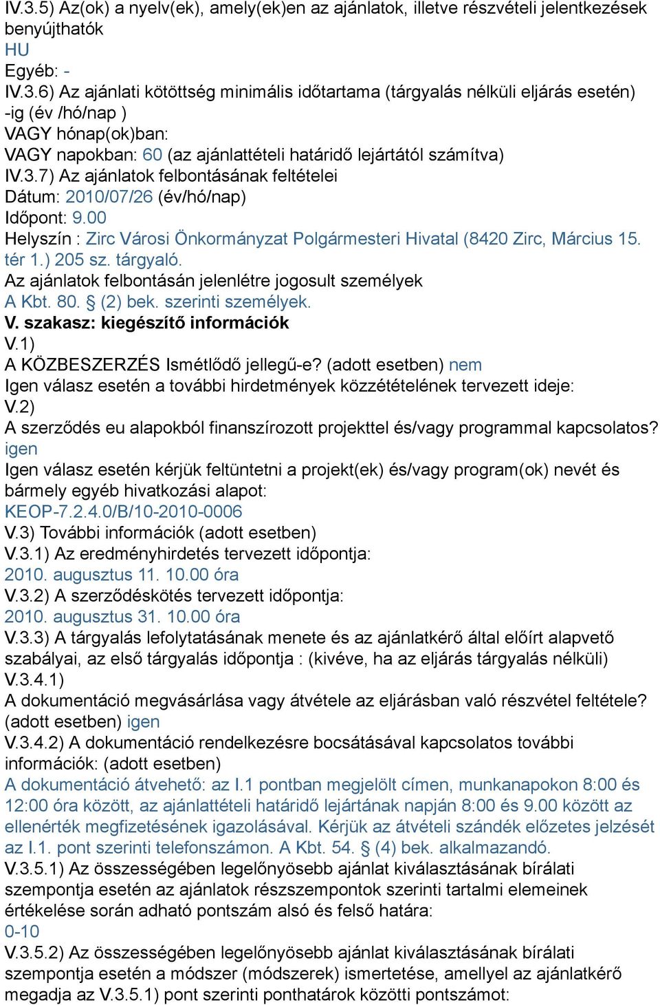 Az ajánlatok felbontásán jelenlétre jogosult személyek A Kbt. 80. (2) bek. szerinti személyek. V. szakasz: kiegészítő információk V.1) A KÖZBESZERZÉS Ismétlődő jellegű-e?