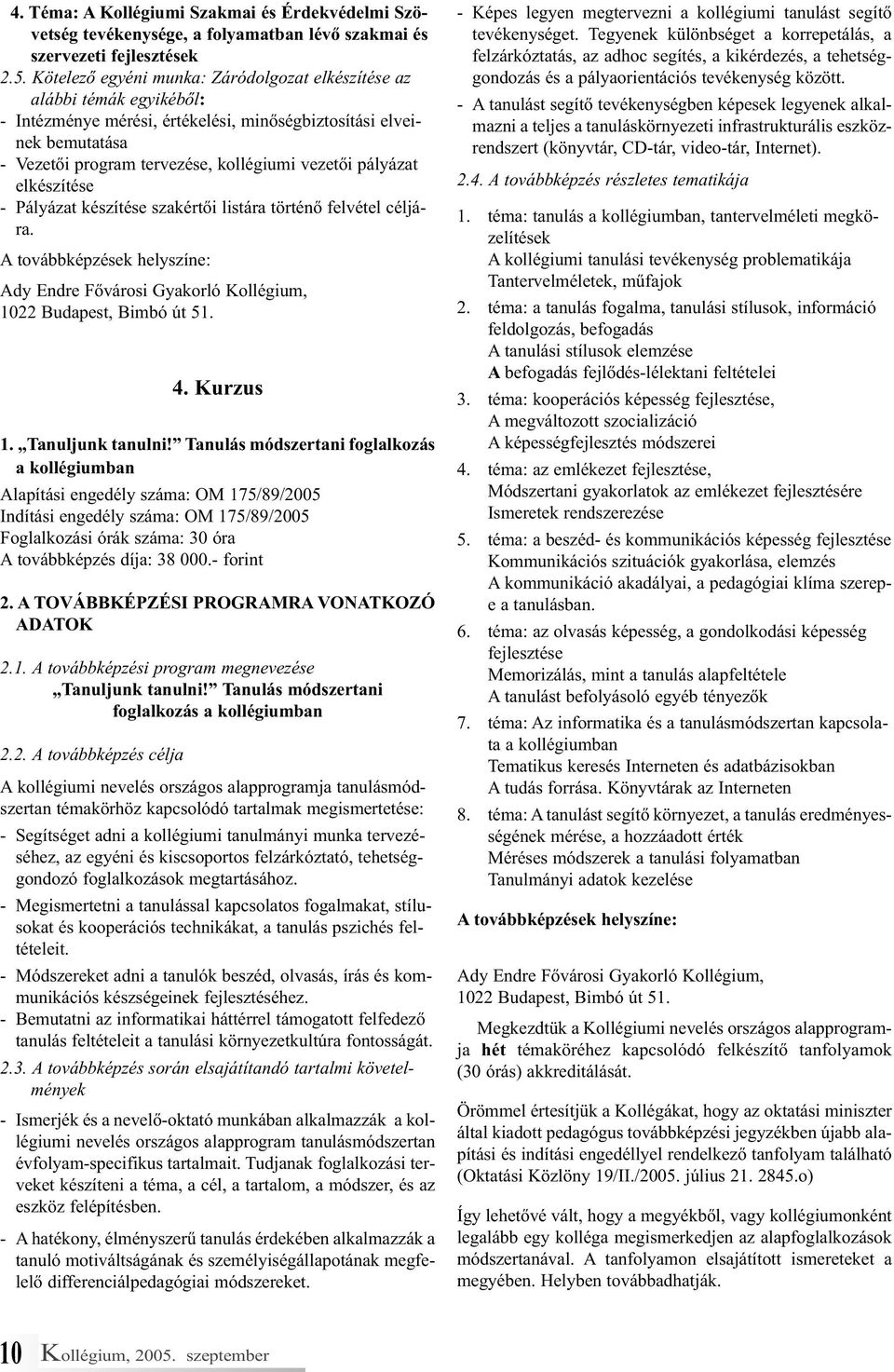 pályázat elkészítése - Pályázat készítése szakértői listára történő felvétel céljára. A továbbképzések helyszíne: Ady Endre Fővárosi Gyakorló Kollégium, 1022 Budapest, Bimbó út 51. 4. Kurzus 1.