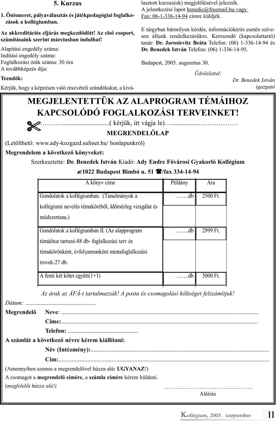 megjelölésével jelezzék. A jelentkezési lapot benedic@freemail.hu vagy Fax: 06-1-336-14-94 címre küldjék. E tárgyban bármilyen kérdés, információkérés esetén szívesen állunk rendelkezésükre.