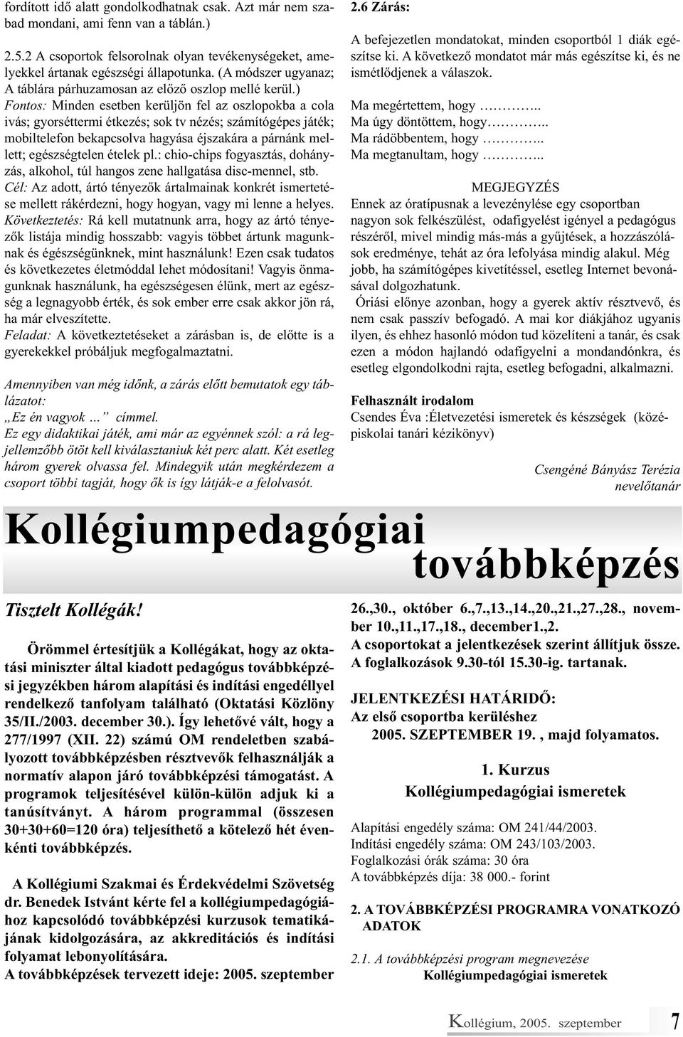 ) Fontos: Minden esetben kerüljön fel az oszlopokba a cola ivás; gyorséttermi étkezés; sok tv nézés; számítógépes játék; mobiltelefon bekapcsolva hagyása éjszakára a párnánk mellett; egészségtelen