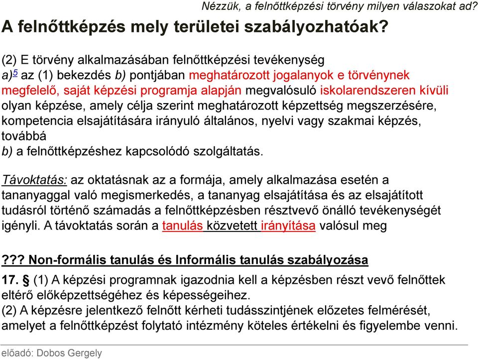 kívüli olyan képzése, amely célja szerint meghatározott képzettség megszerzésére, kompetencia elsajátítására irányuló általános, nyelvi vagy szakmai képzés, továbbá b) a felnőttképzéshez kapcsolódó