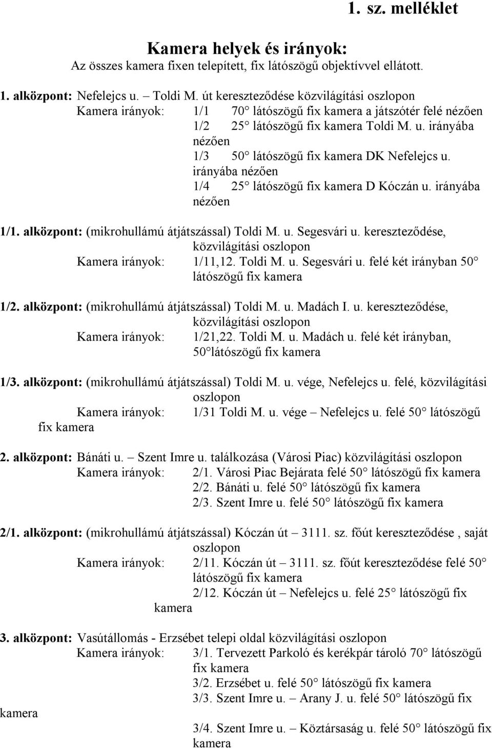 irányába 1/4 25 látószögű fix D Kóczán u. irányába 1/1. alközpont: (mikrohullámú átjátszással) Toldi M. u. Segesvári u. kereszteződése, közvilágítási Kamera irányok: 1/11,12. Toldi M. u. Segesvári u. felé két irányban 50 látószögű fix 1/2.