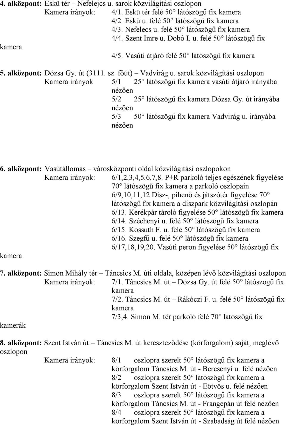 sarok közvilágítási Kamera irányok 5/1 25 látószögű fix vasúti átjáró irányába 5/2 25 látószögű fix Dózsa Gy. út irányába 5/3 50 látószögű fix Vadvirág u. irányába 6.