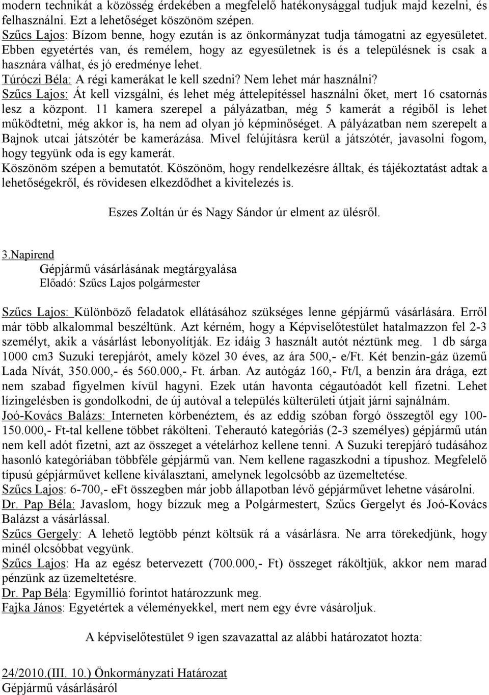 Ebben egyetértés van, és remélem, hogy az egyesületnek is és a településnek is csak a hasznára válhat, és jó eredménye lehet. Túróczi Béla: A régi kamerákat le kell szedni? Nem lehet már használni?