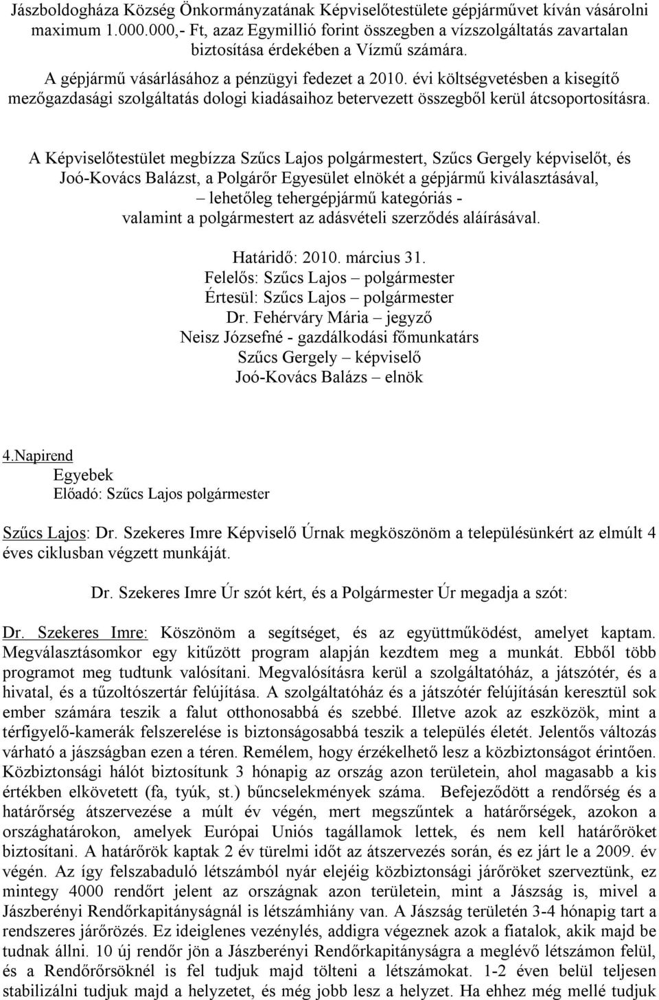 évi költségvetésben a kisegítő mezőgazdasági szolgáltatás dologi kiadásaihoz betervezett összegből kerül átcsoportosításra.