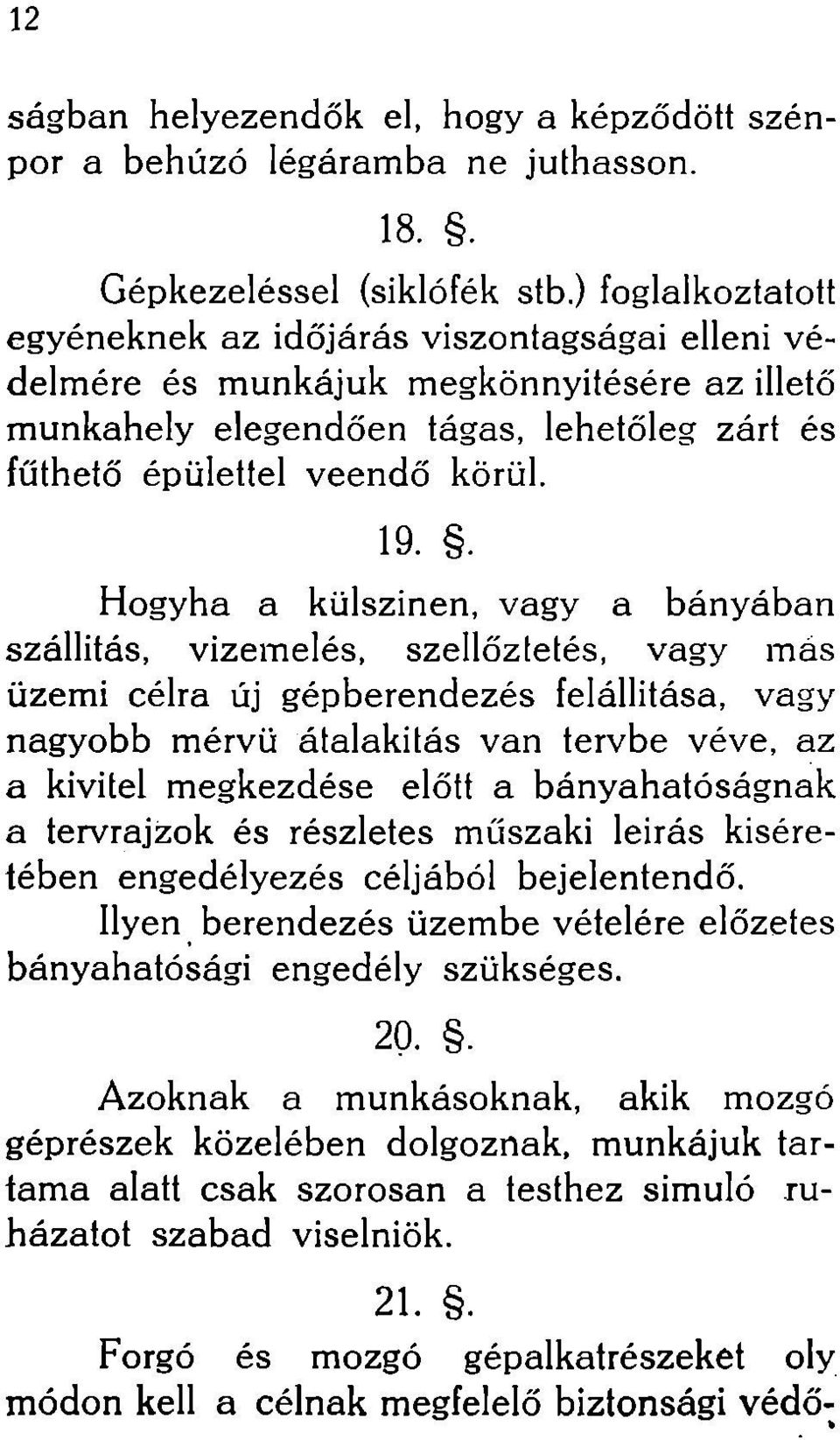 . Hogyha a külszínen, vagy a bányában szállítás, vizemelés, szellőztetés, vagy más üzemi célra új gépberendezés felállítása, vagy nagyobb mérvű átalakítás van tervbe véve, az a kivitel megkezdése