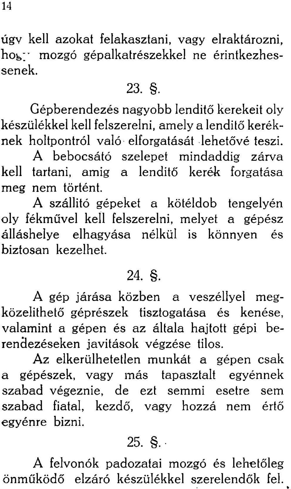 A bebocsátó szelepet mindaddig zárva kell tartani, amig a lenditő kerék forgatása meg nem történt.